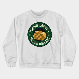 Nobody Earns A Billion Dollars - Anti Billionaire Crewneck Sweatshirt